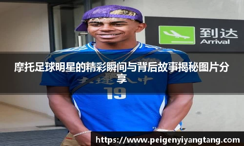 摩托足球明星的精彩瞬间与背后故事揭秘图片分享